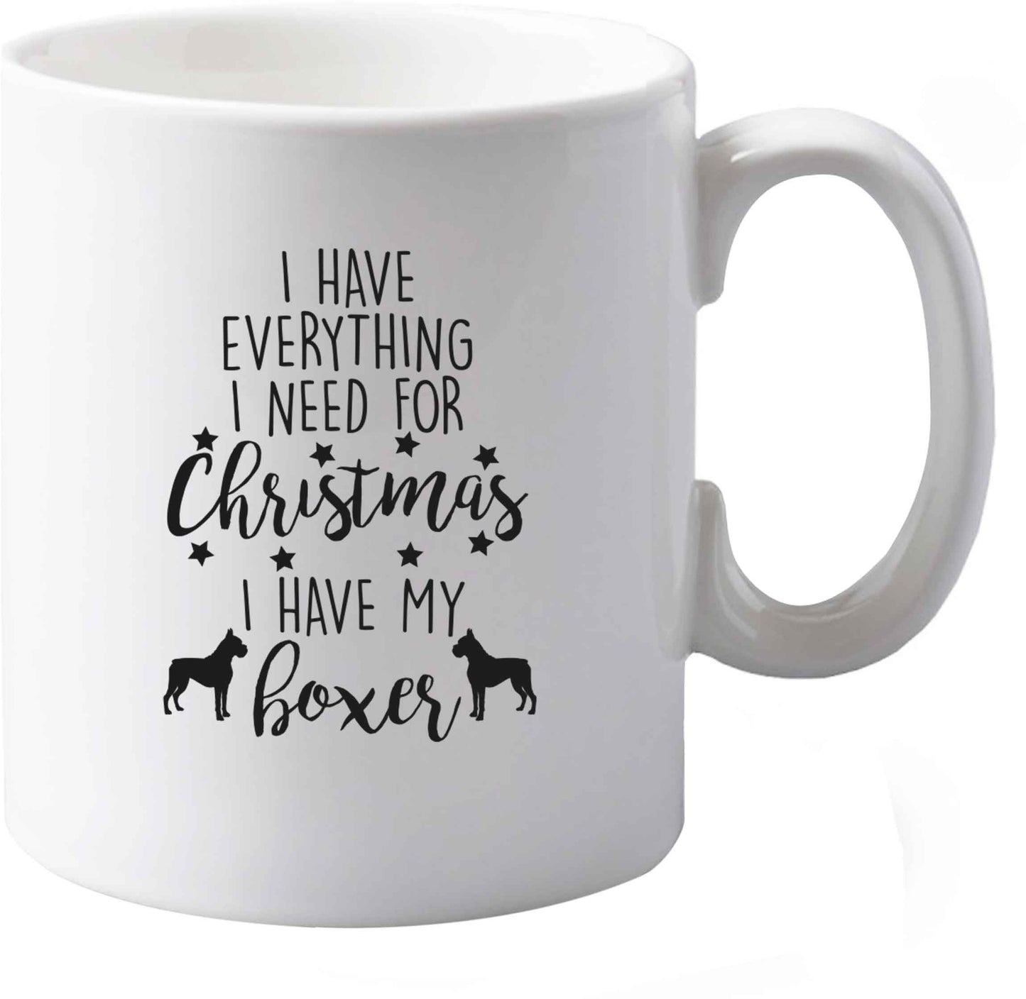 10 oz I have everything I need for Christmas I have my boxer ceramic mug both sides