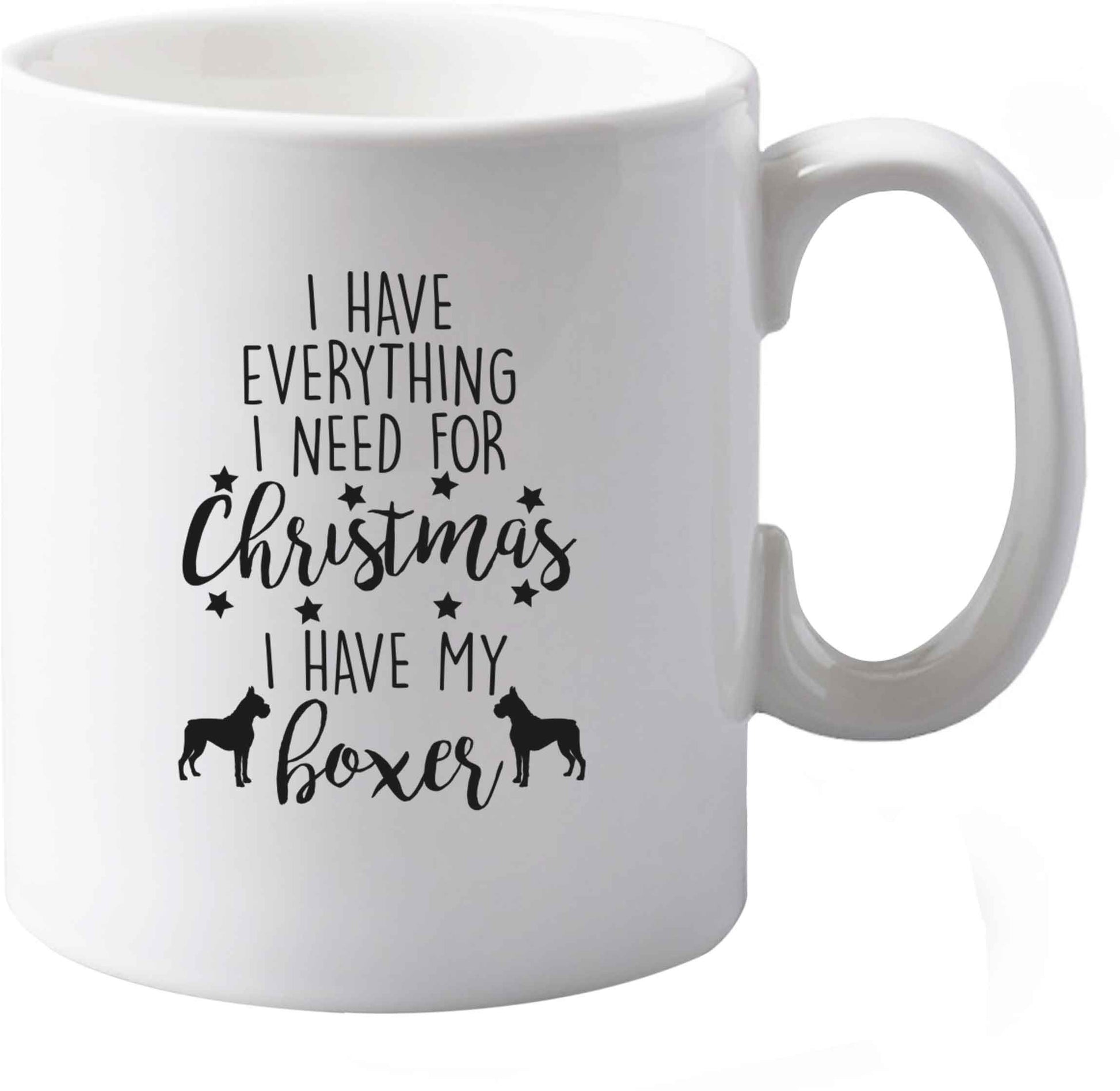 10 oz I have everything I need for Christmas I have my boxer ceramic mug both sides