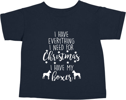 I have everything I need for Christmas I have my boxer navy baby toddler Tshirt 2 Years