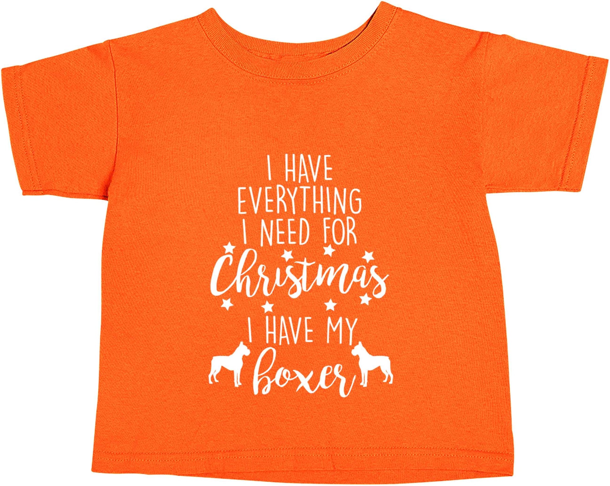 I have everything I need for Christmas I have my boxer orange baby toddler Tshirt 2 Years