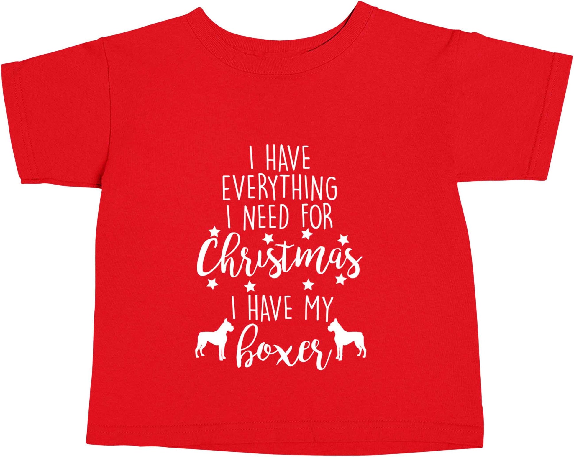 I have everything I need for Christmas I have my boxer red baby toddler Tshirt 2 Years