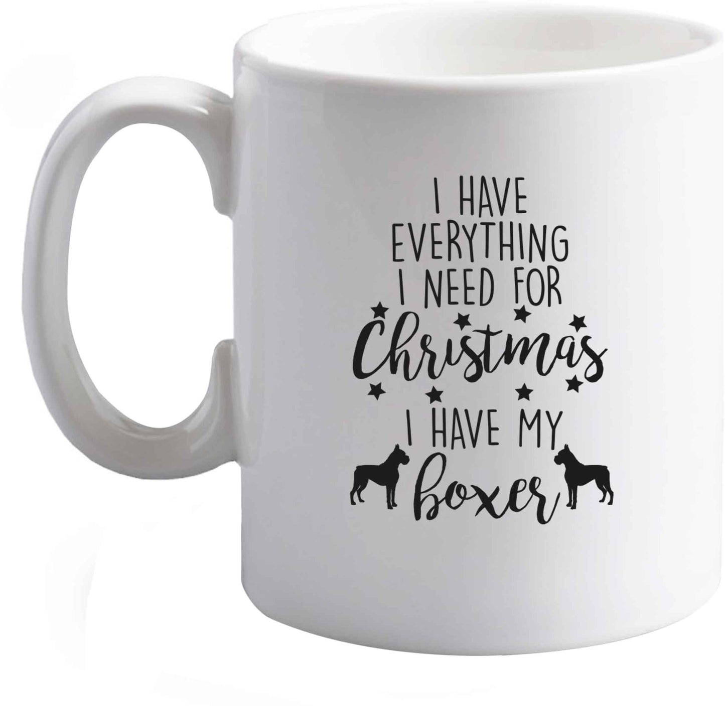 10 oz I have everything I need for Christmas I have my boxer ceramic mug right handed