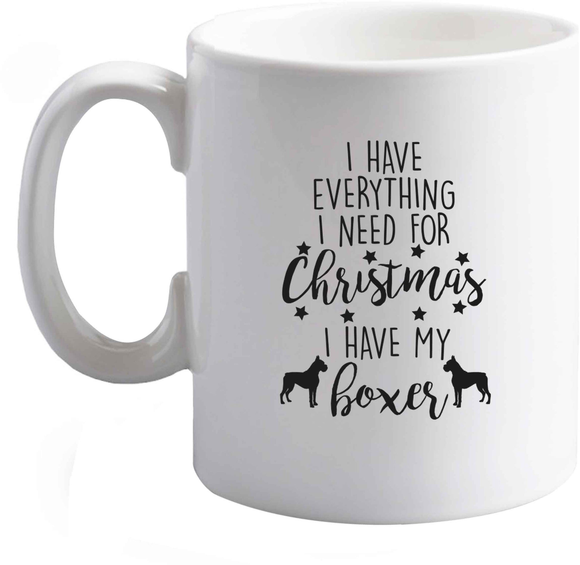 10 oz I have everything I need for Christmas I have my boxer ceramic mug right handed