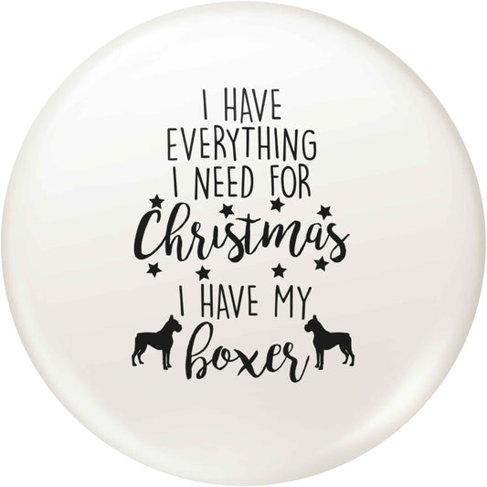 I have everything I need for Christmas I have my boxer small 25mm Pin badge