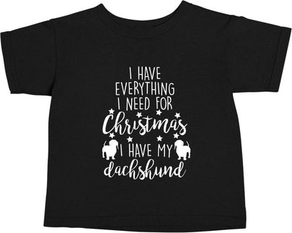 I have everything I need for Christmas I have my dachshund Black baby toddler Tshirt 2 years