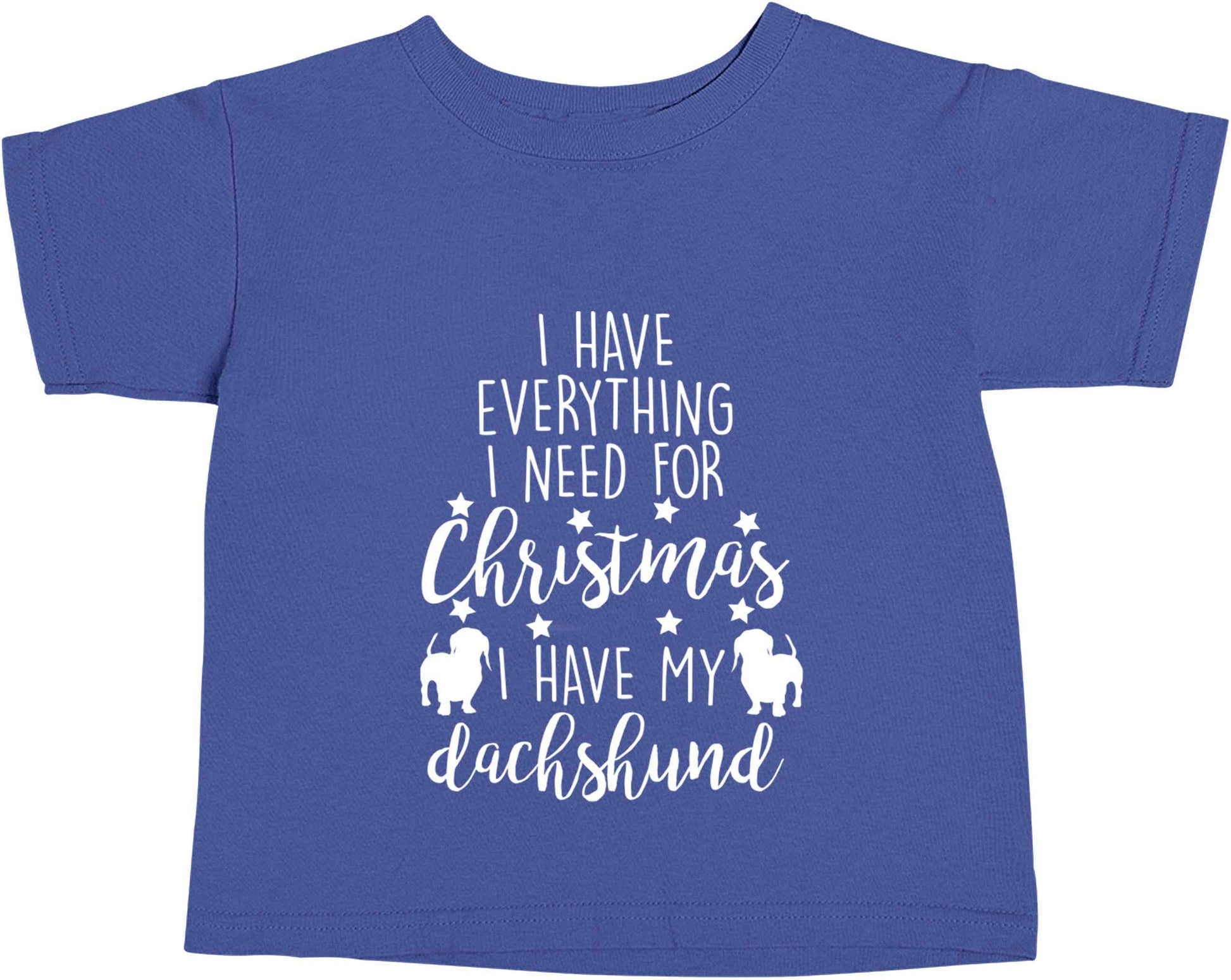 I have everything I need for Christmas I have my dachshund blue baby toddler Tshirt 2 Years