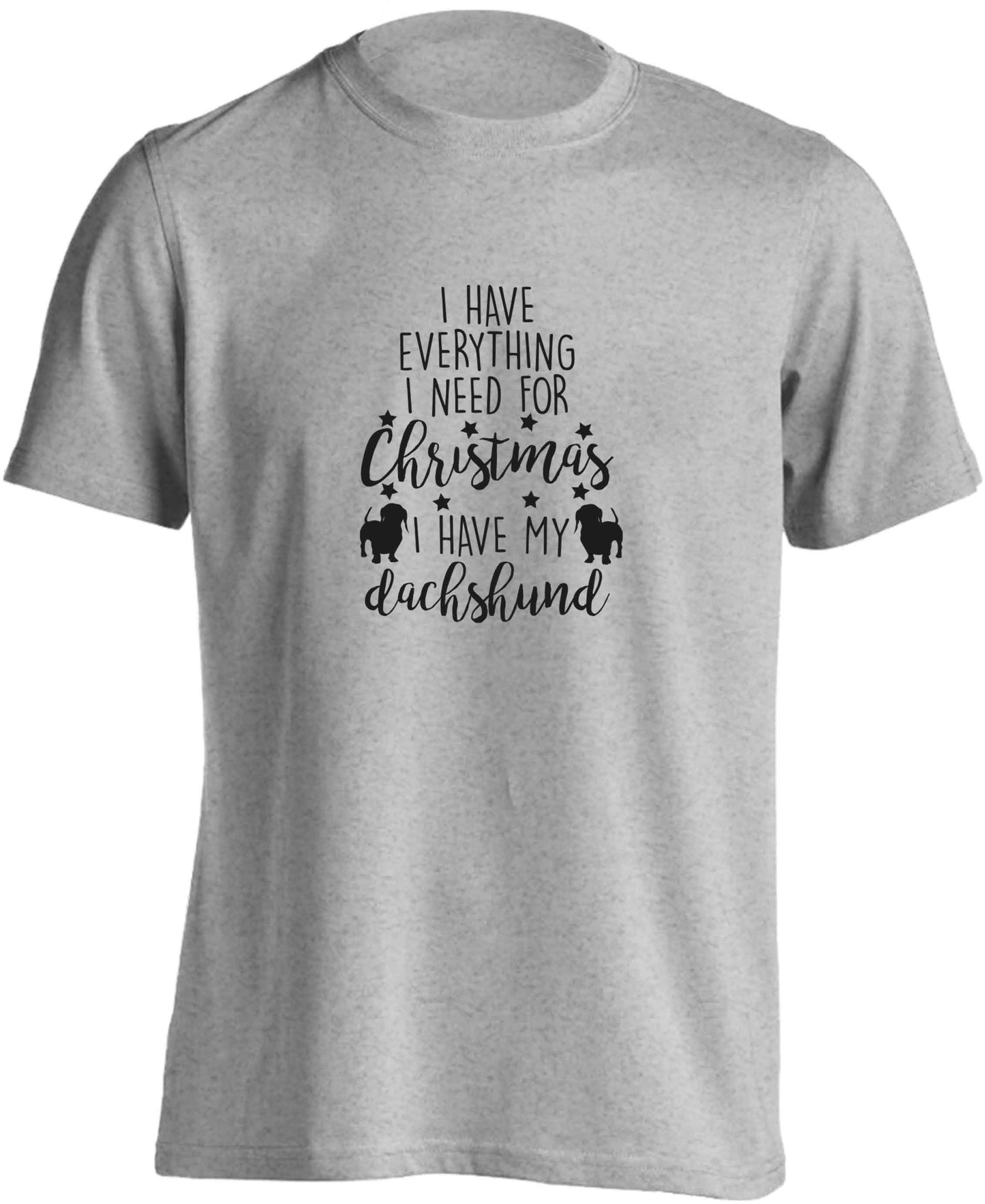 I have everything I need for Christmas I have my dachshund adults unisex grey Tshirt 2XL