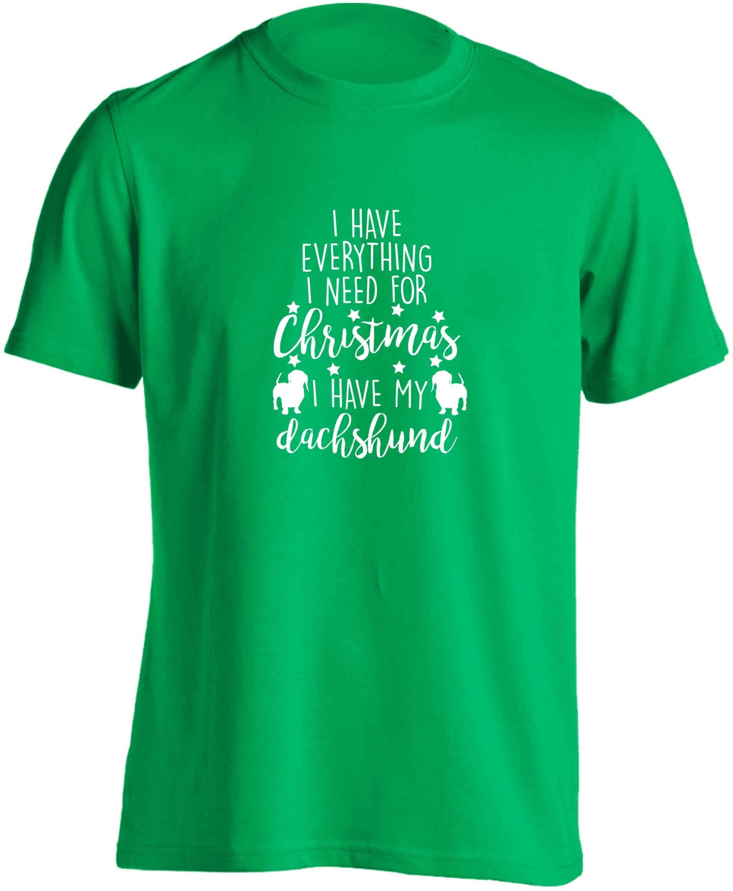 I have everything I need for Christmas I have my dachshund adults unisex green Tshirt 2XL