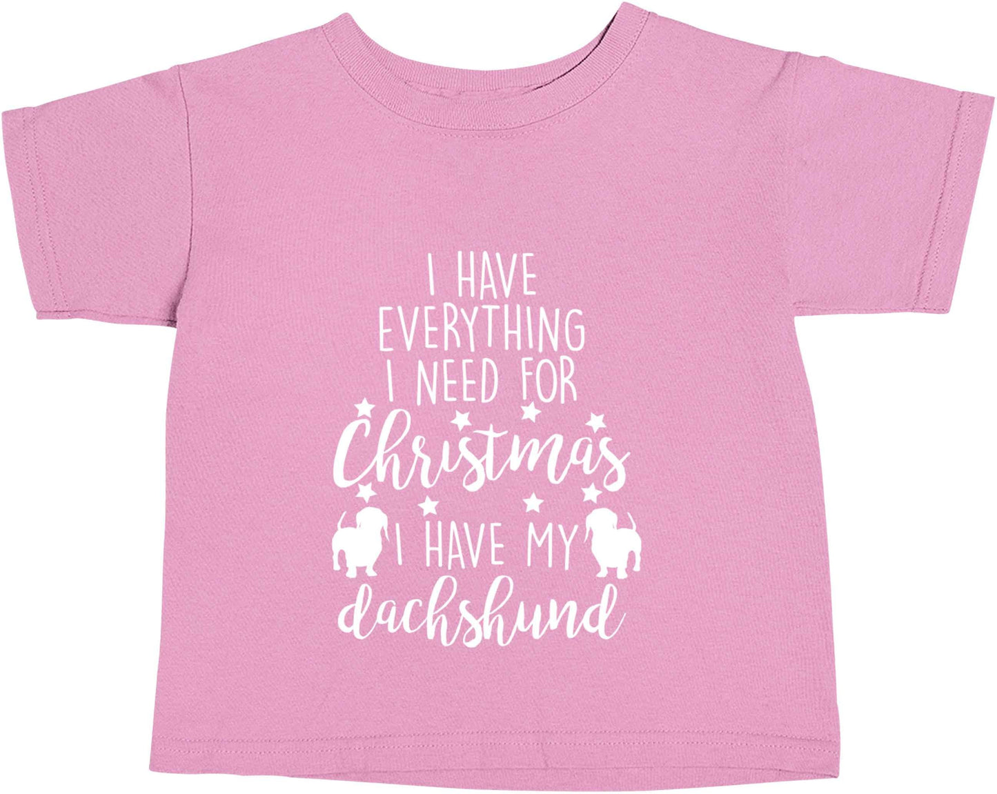I have everything I need for Christmas I have my dachshund light pink baby toddler Tshirt 2 Years