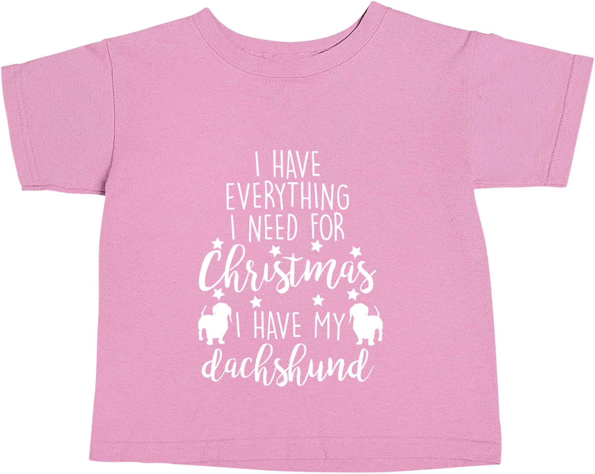 I have everything I need for Christmas I have my dachshund light pink baby toddler Tshirt 2 Years