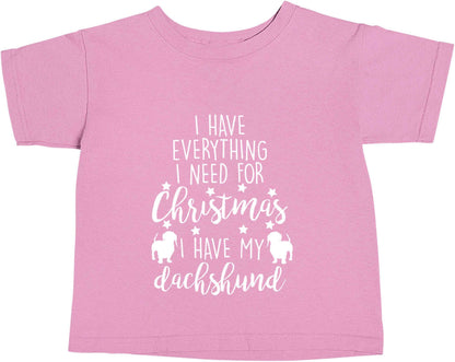 I have everything I need for Christmas I have my dachshund light pink baby toddler Tshirt 2 Years