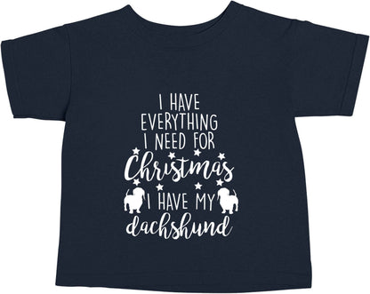 I have everything I need for Christmas I have my dachshund navy baby toddler Tshirt 2 Years