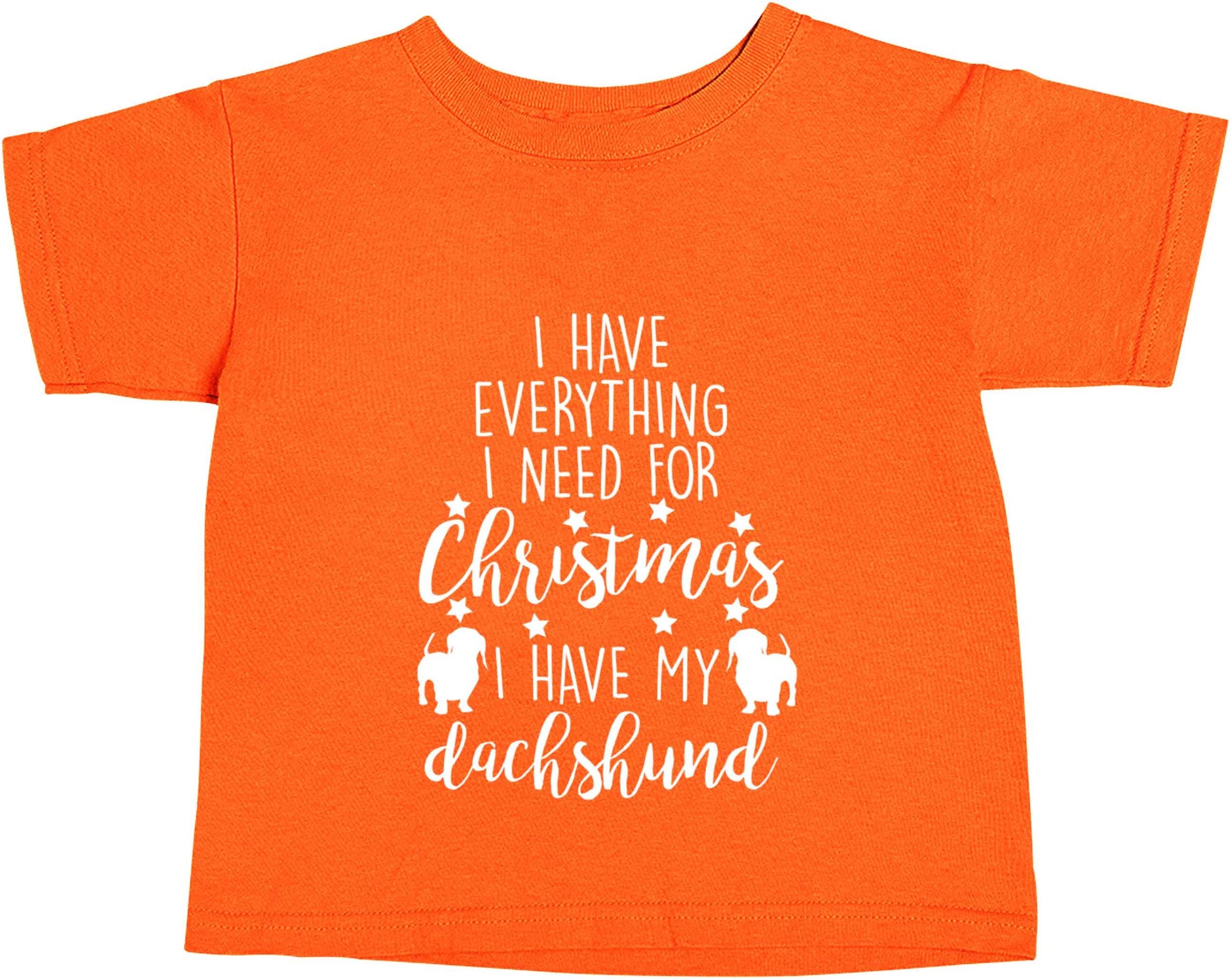 I have everything I need for Christmas I have my dachshund orange baby toddler Tshirt 2 Years