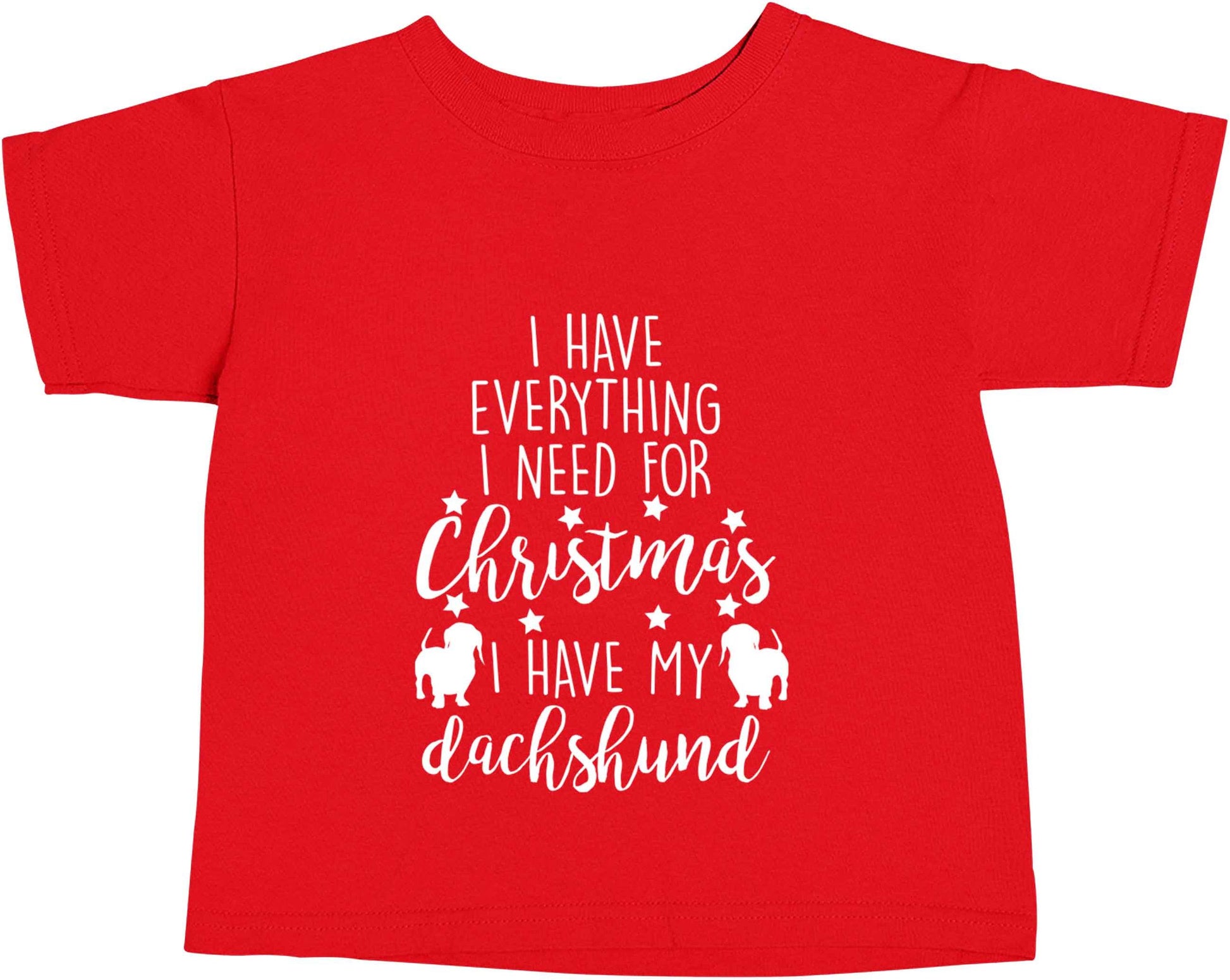 I have everything I need for Christmas I have my dachshund red baby toddler Tshirt 2 Years