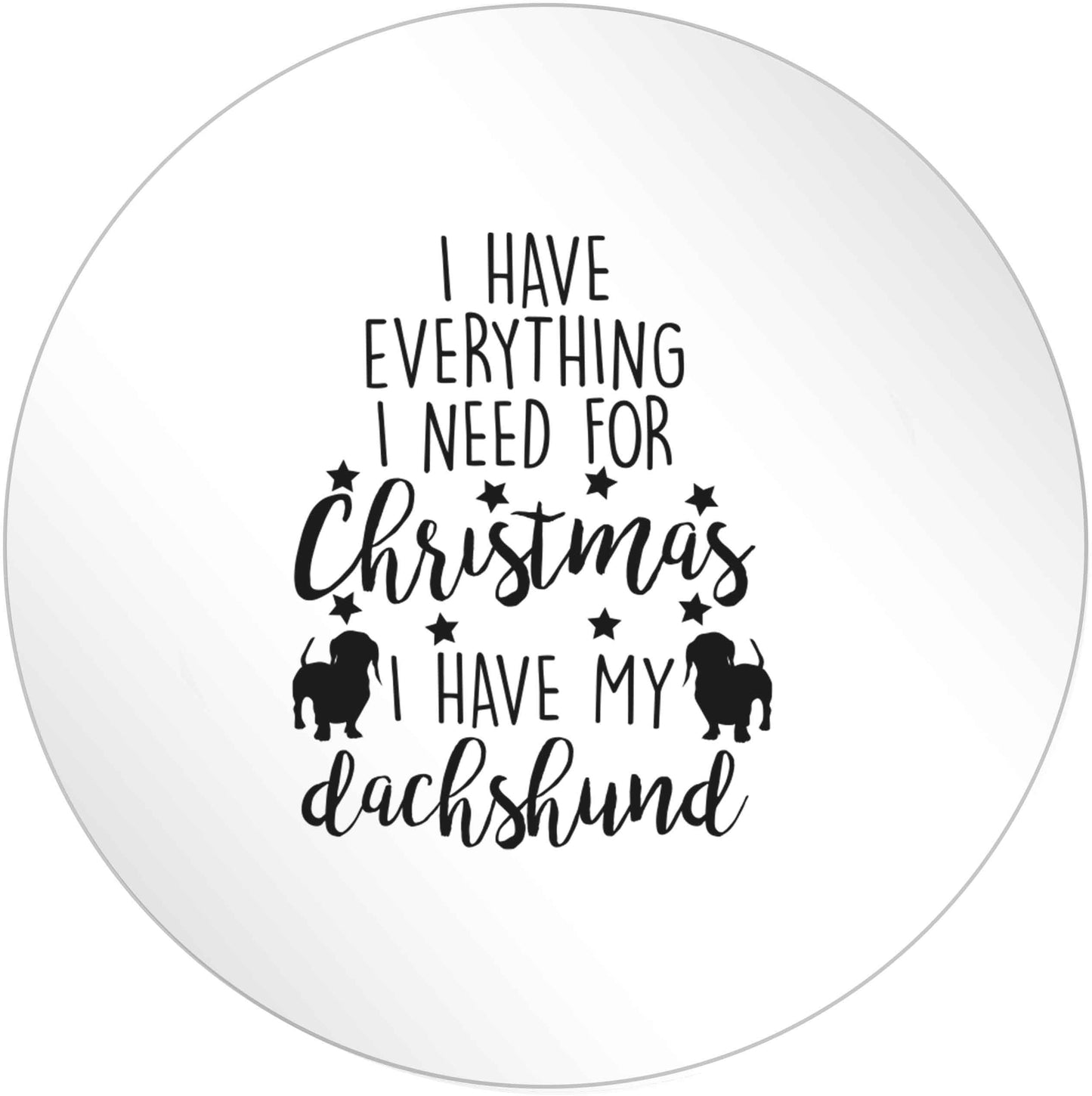 I have everything I need for Christmas I have my dachshund 24 @ 45mm matt circle stickers