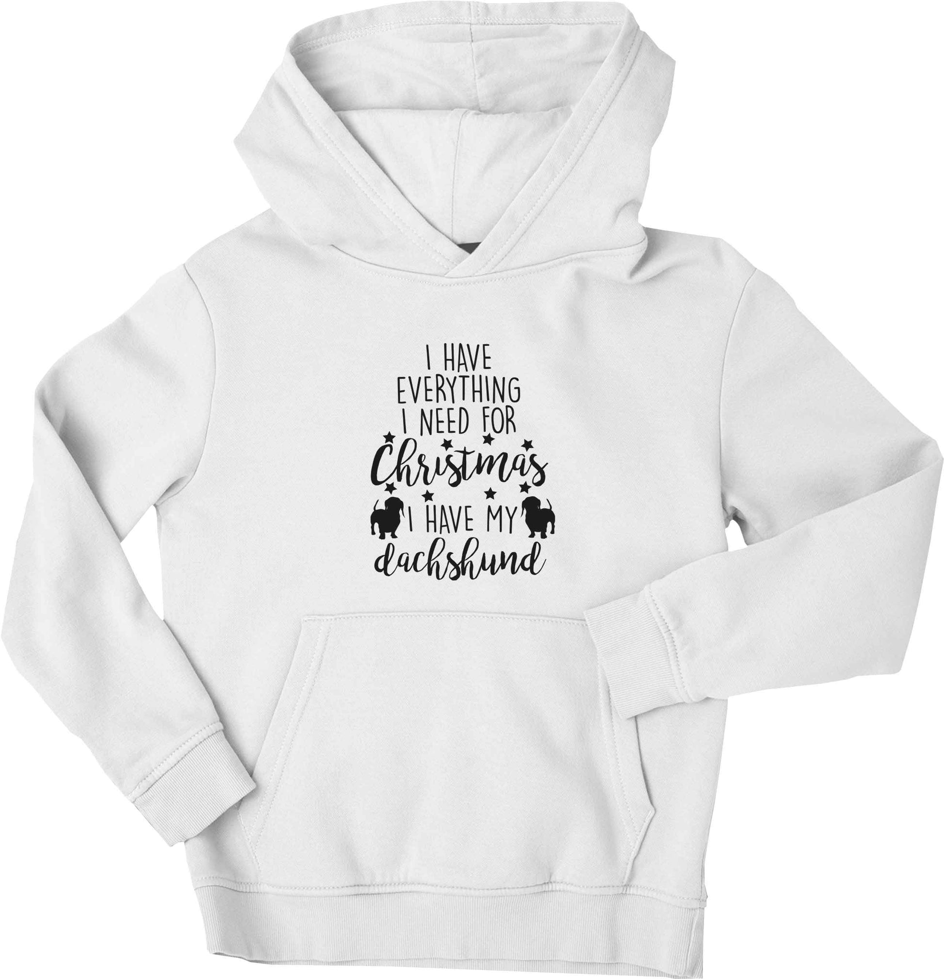 I have everything I need for Christmas I have my dachshund children's white hoodie 12-13 Years