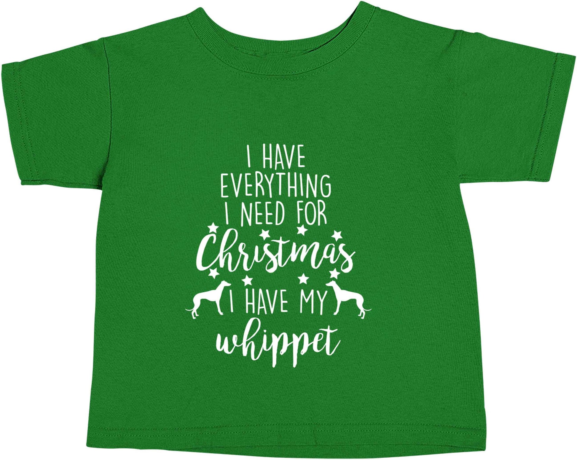 I have everything I need for Christmas I have my whippet green baby toddler Tshirt 2 Years
