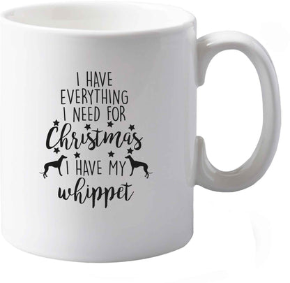 10 oz I have everything I need for Christmas I have my whippet ceramic mug both sides