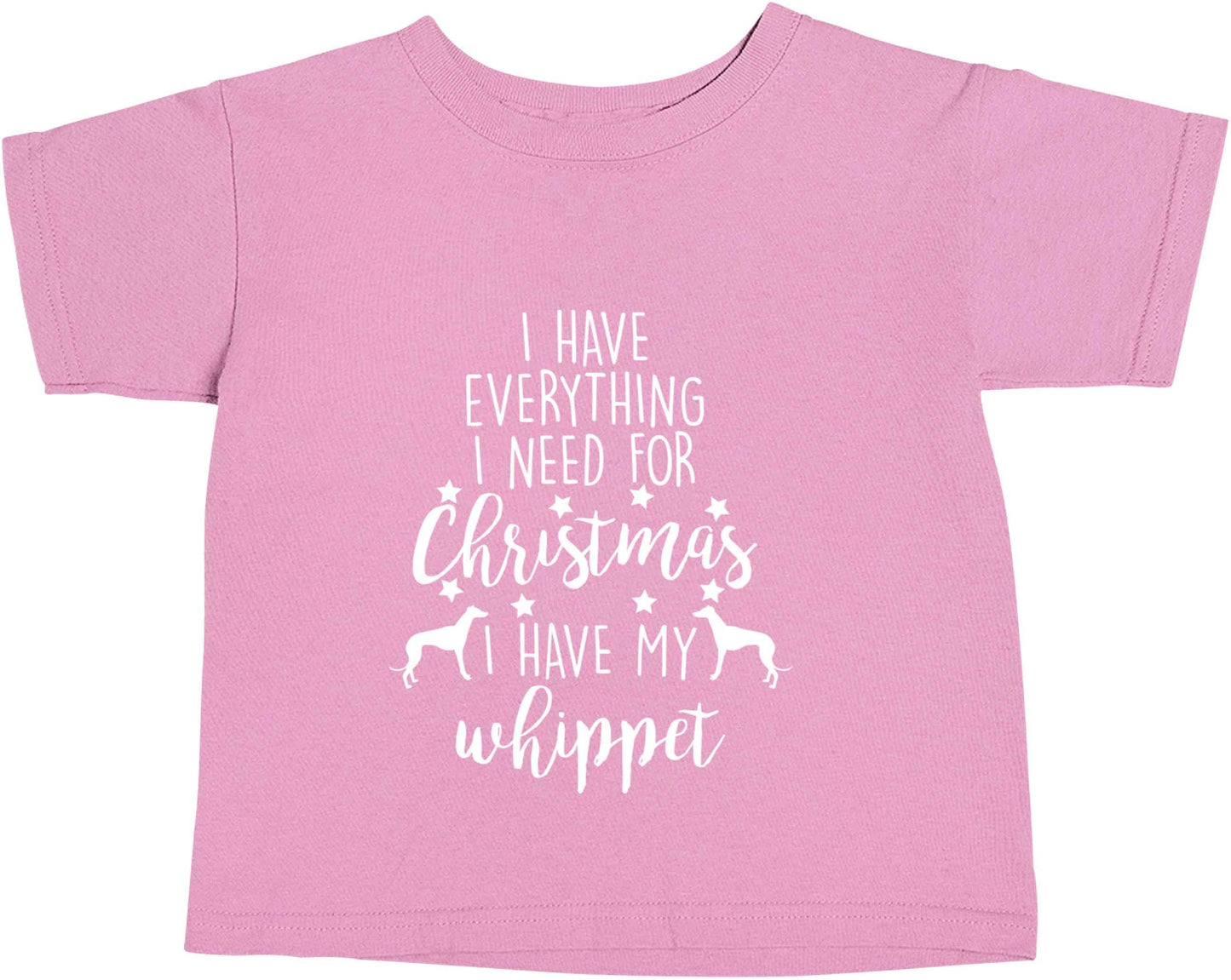I have everything I need for Christmas I have my whippet light pink baby toddler Tshirt 2 Years