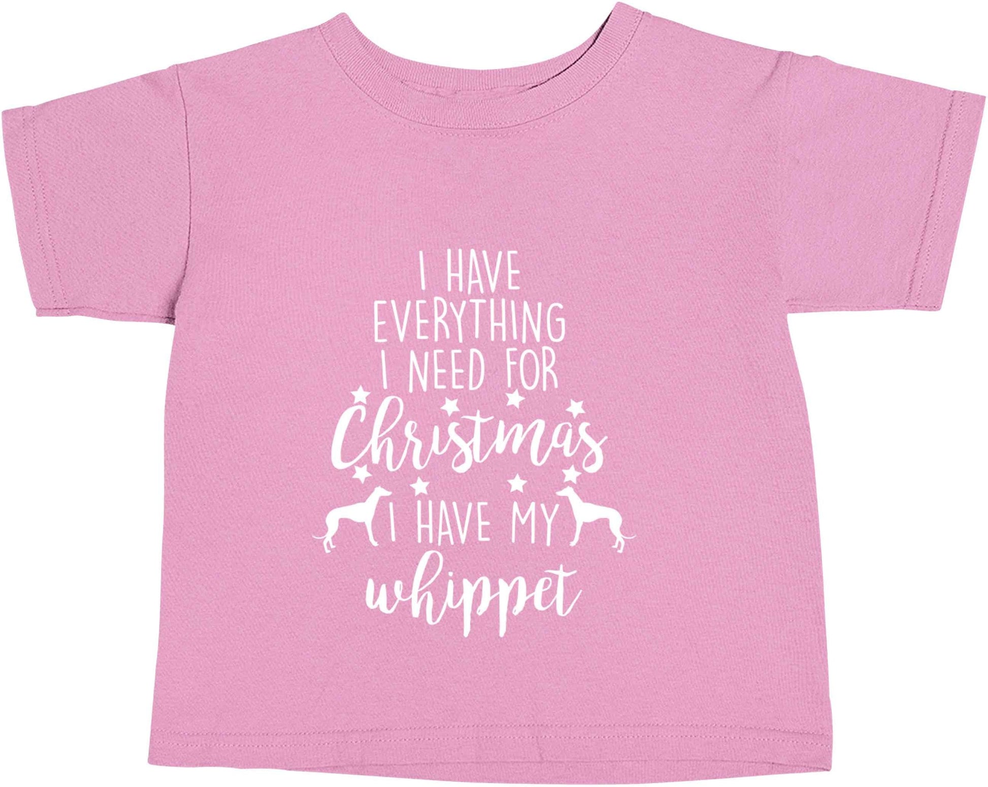 I have everything I need for Christmas I have my whippet light pink baby toddler Tshirt 2 Years