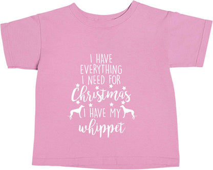 I have everything I need for Christmas I have my whippet light pink baby toddler Tshirt 2 Years