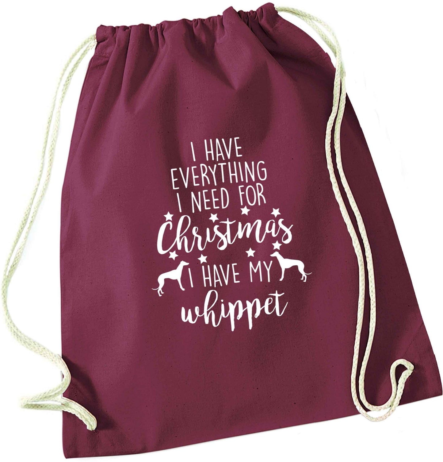 I have everything I need for Christmas I have my whippet maroon drawstring bag