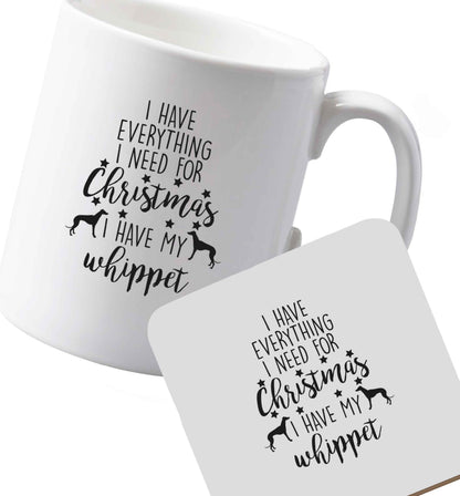 10 oz Ceramic mug and coaster I have everything I need for Christmas I have my whippet both sides