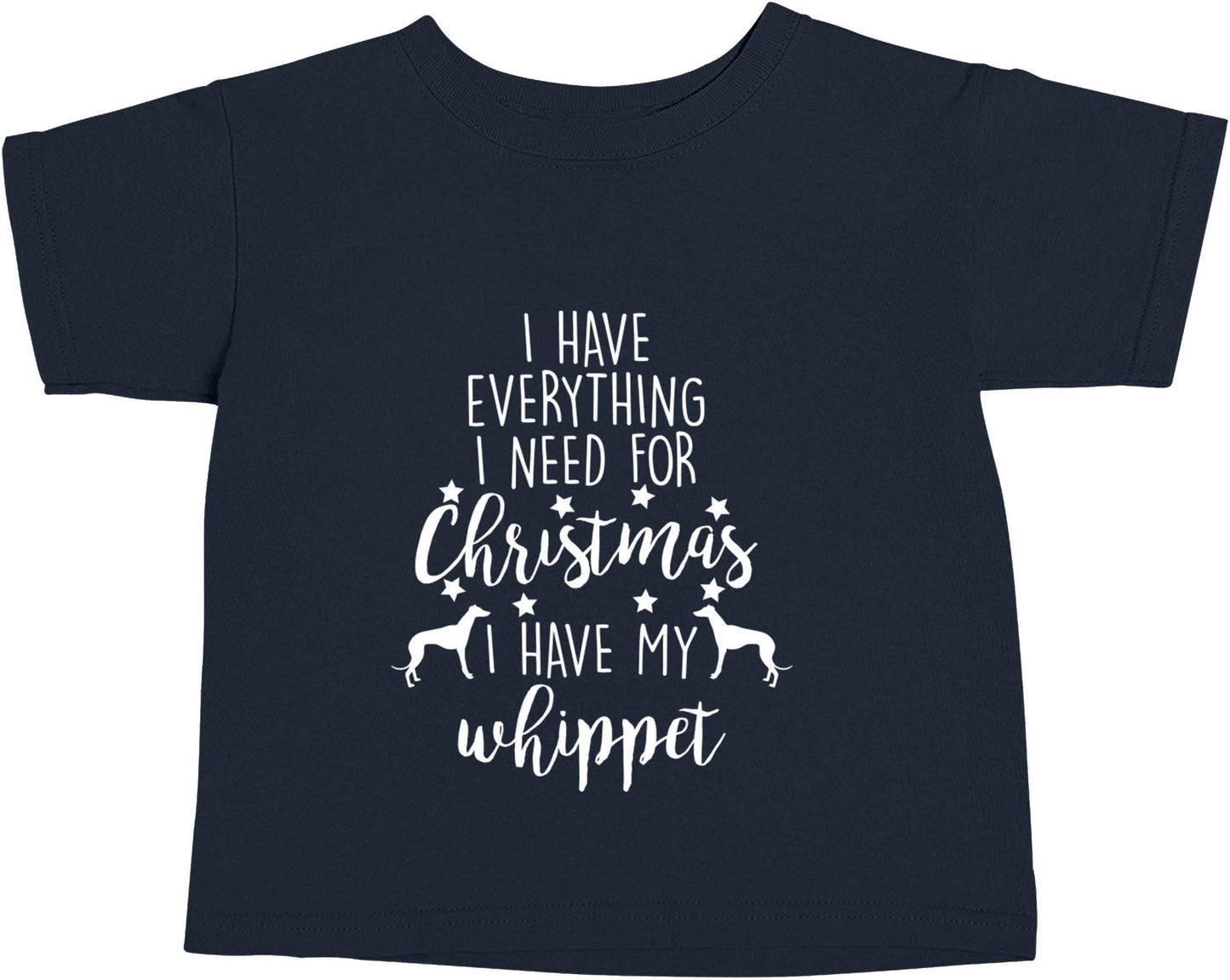 I have everything I need for Christmas I have my whippet navy baby toddler Tshirt 2 Years