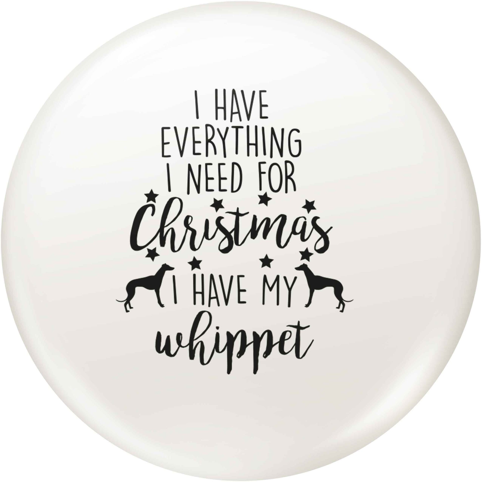 I have everything I need for Christmas I have my whippet small 25mm Pin badge