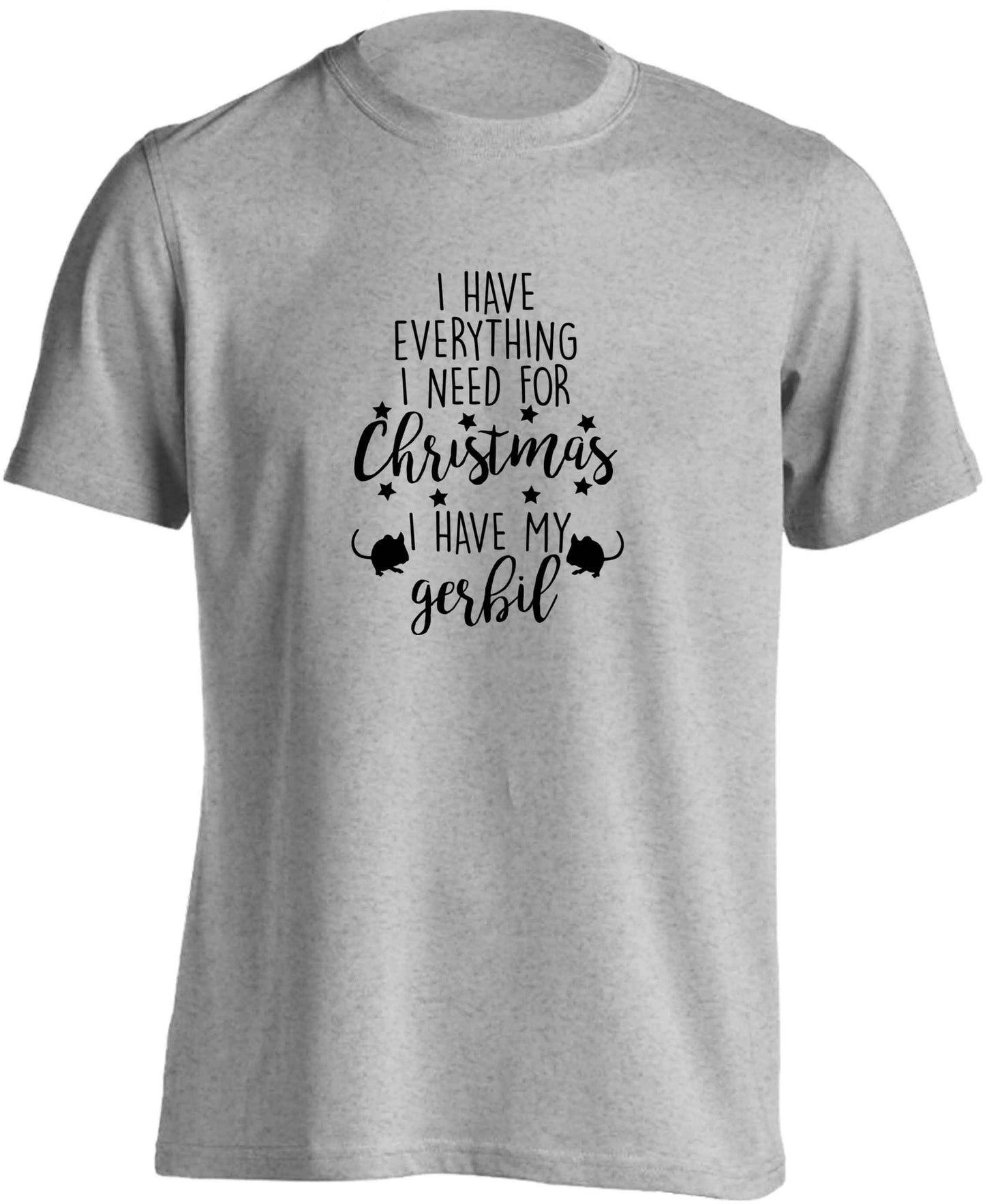 I have everything I need for Christmas I have my gerbil adults unisex grey Tshirt 2XL