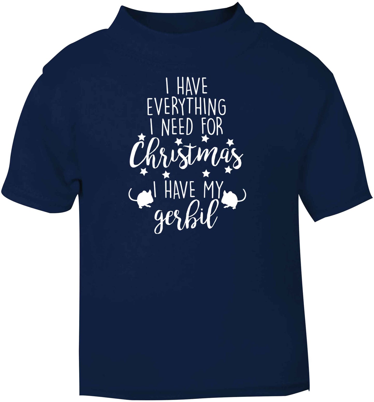 I have everything I need for Christmas I have my gerbil navy baby toddler Tshirt 2 Years