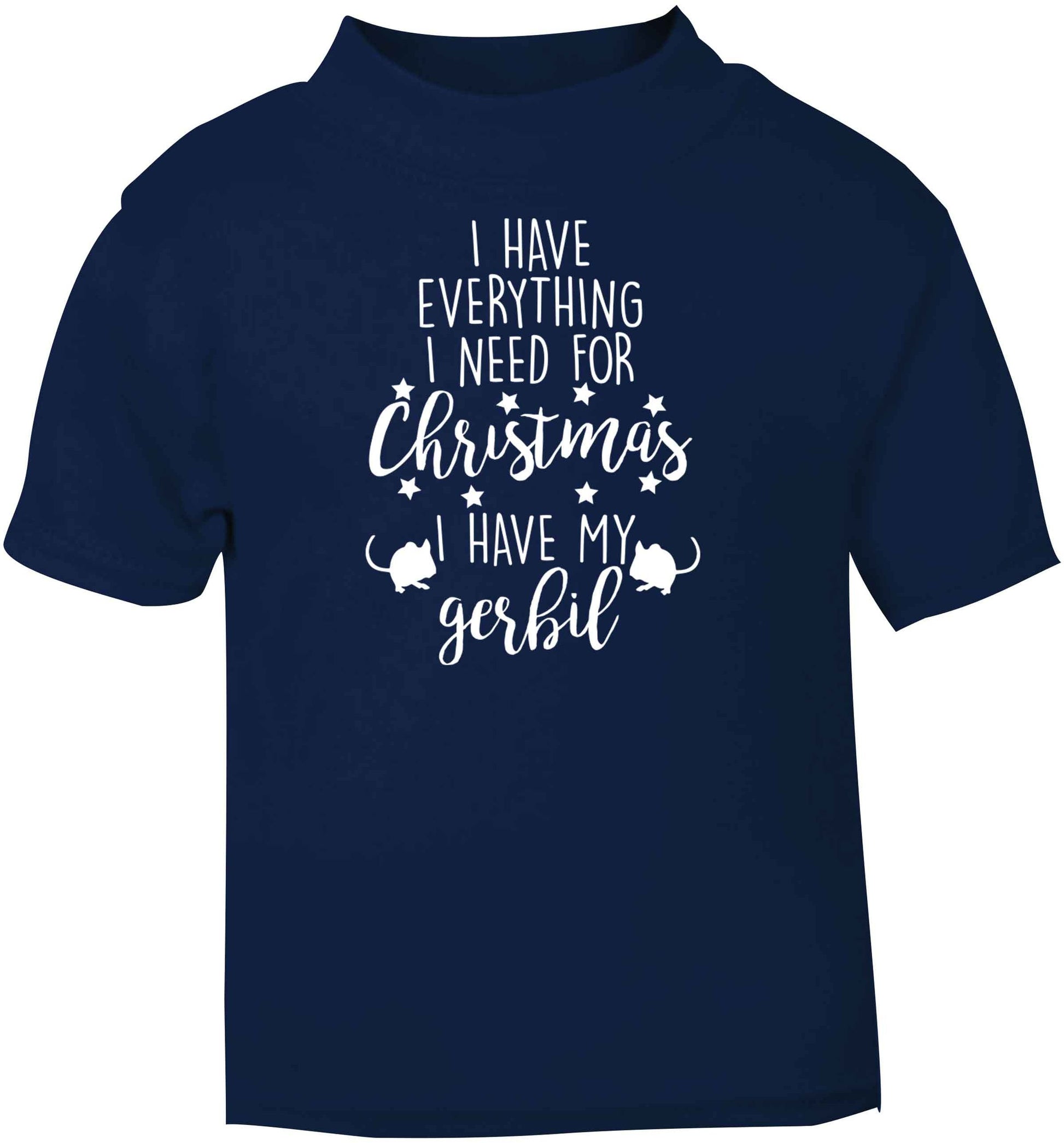 I have everything I need for Christmas I have my gerbil navy baby toddler Tshirt 2 Years