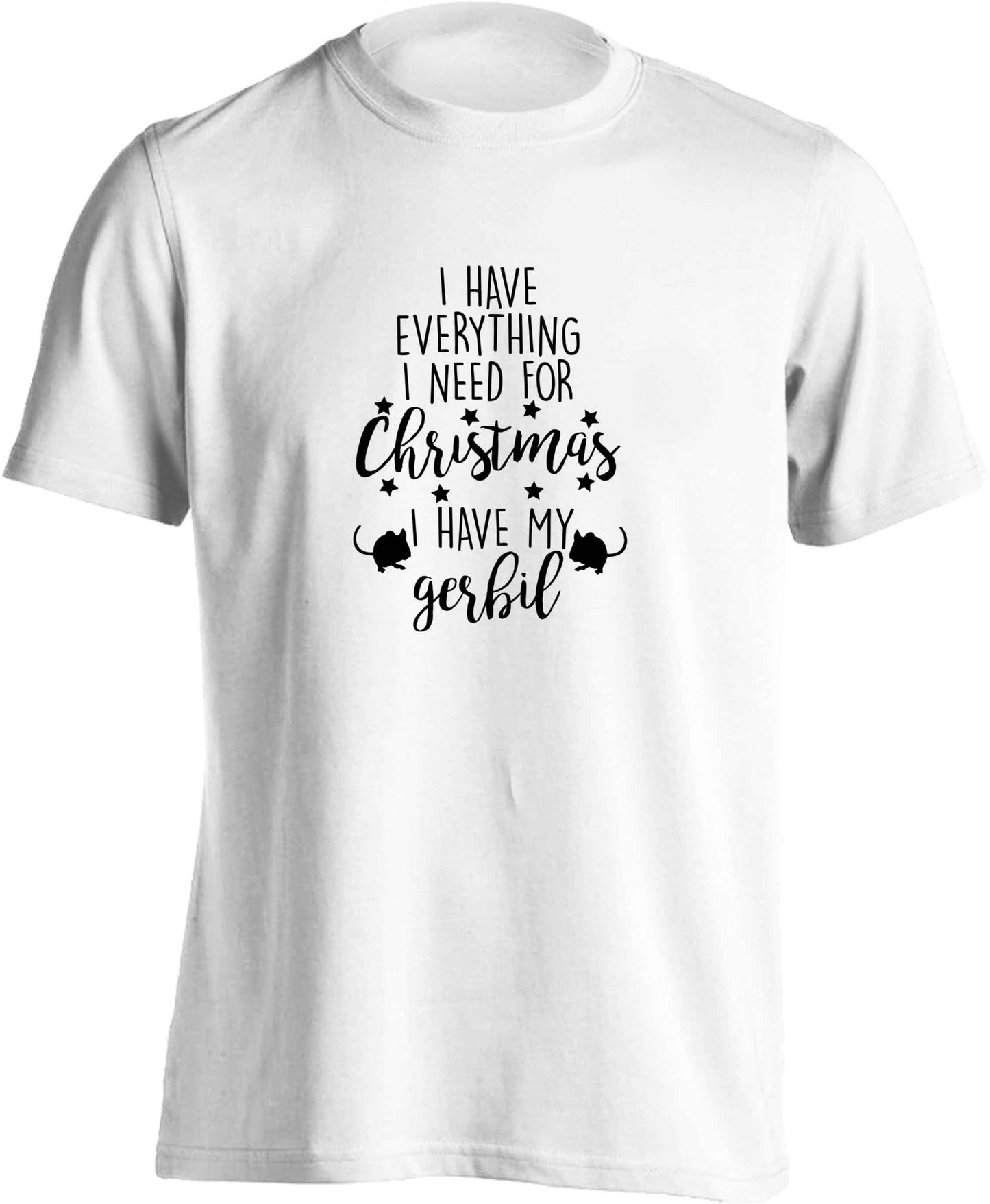 I have everything I need for Christmas I have my gerbil adults unisex white Tshirt 2XL