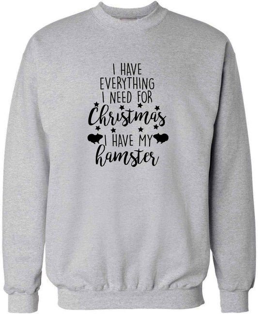 I have everything I need for Christmas I have my hamster adult's unisex grey sweater 2XL