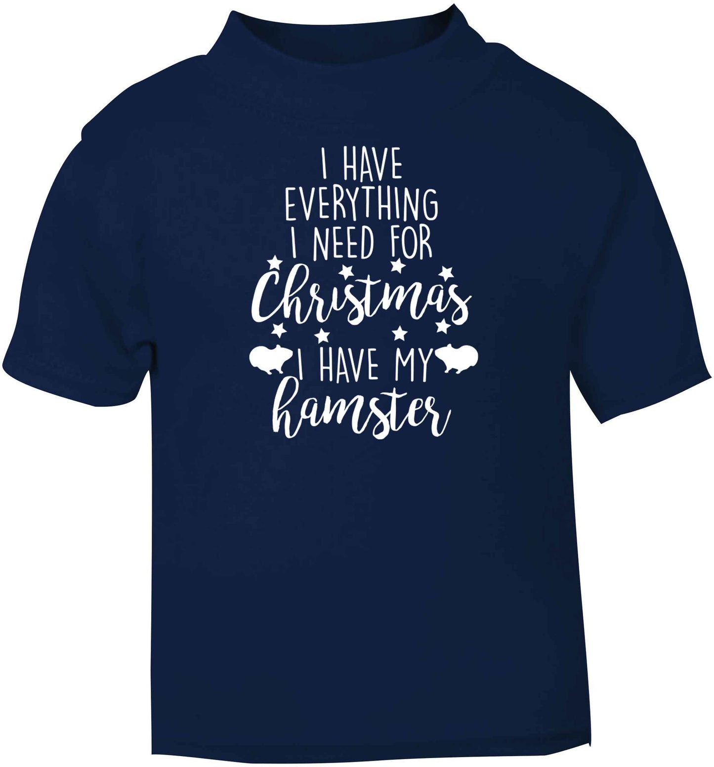 I have everything I need for Christmas I have my hamster navy baby toddler Tshirt 2 Years