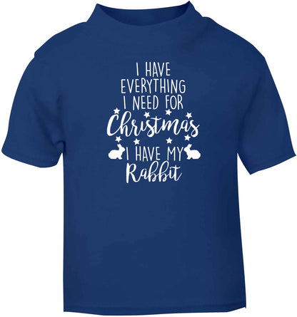 I have everything I need for Christmas I have my rabbit blue baby toddler Tshirt 2 Years
