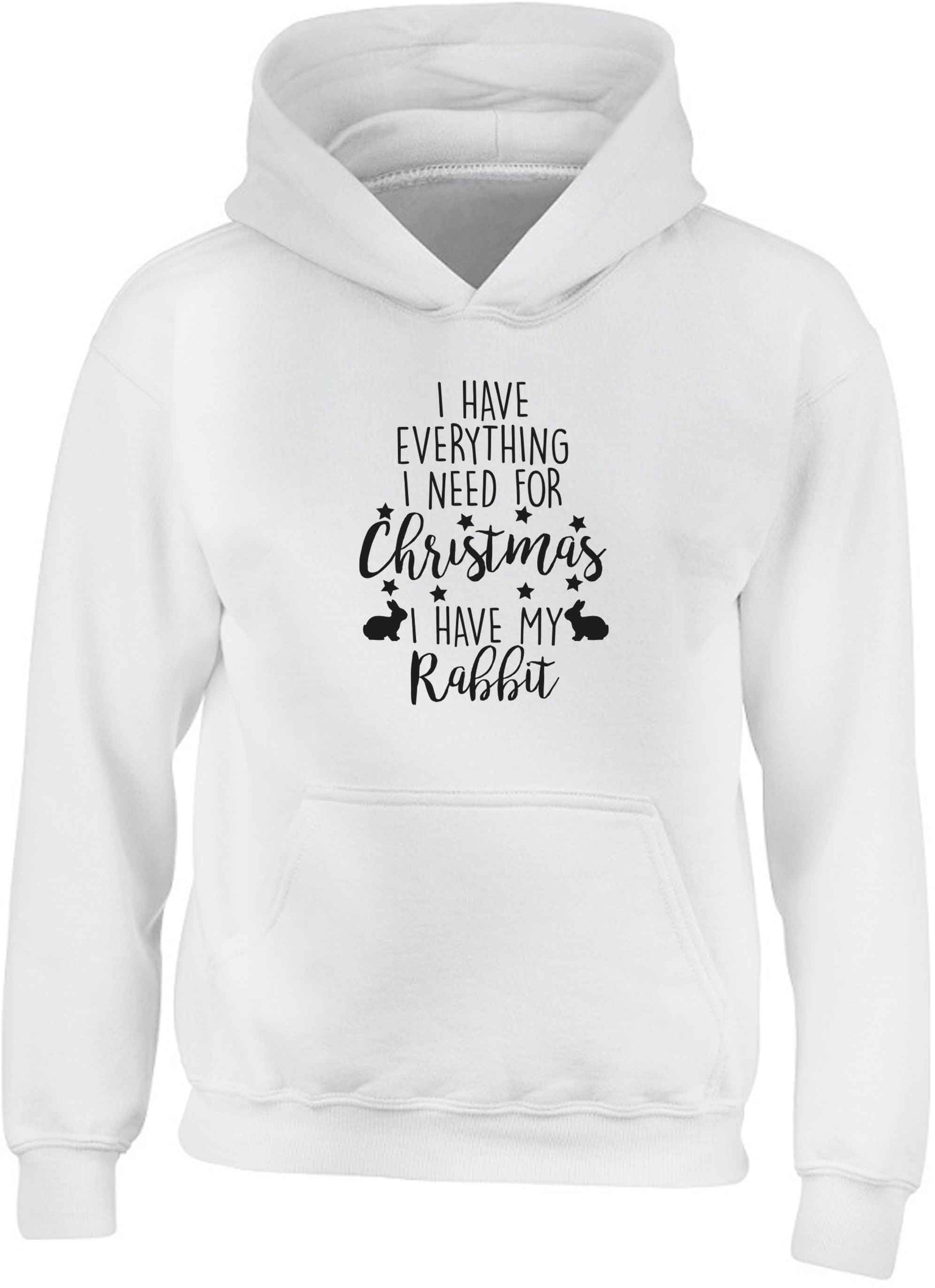 I have everything I need for Christmas I have my rabbit children's white hoodie 12-13 Years