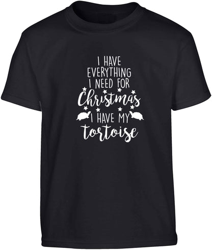 I have everything I need for Christmas I have my tortoise Children's black Tshirt 12-13 Years
