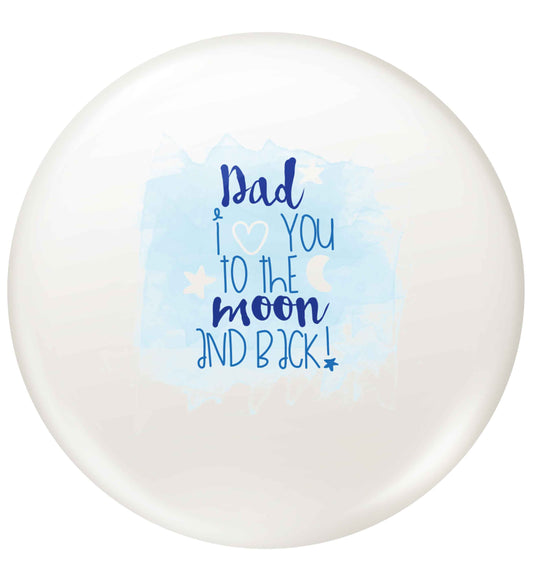 Dad I love you to the moon and back small 25mm Pin badge