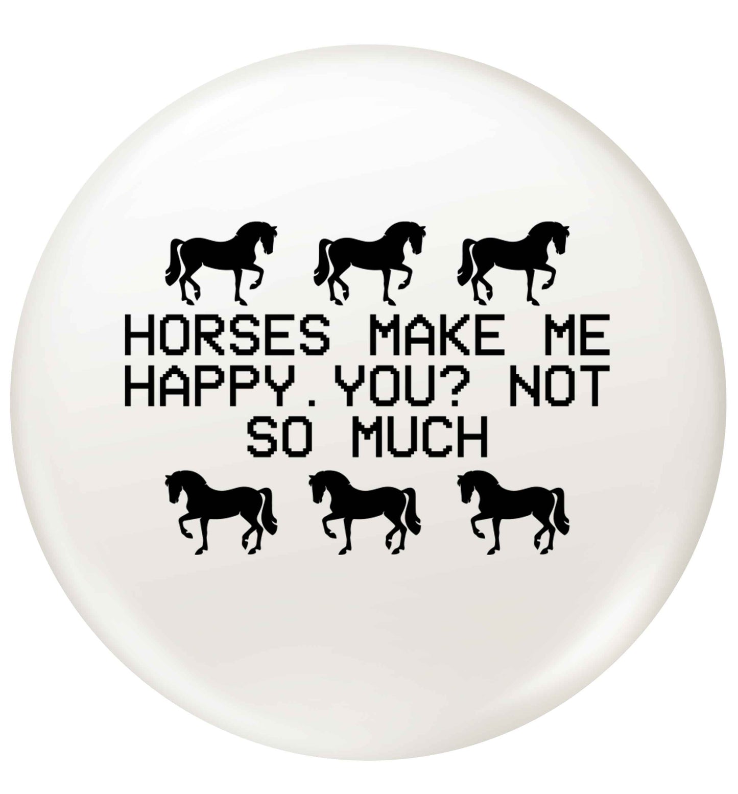 Horses make me happy, you not so much small 25mm Pin badge