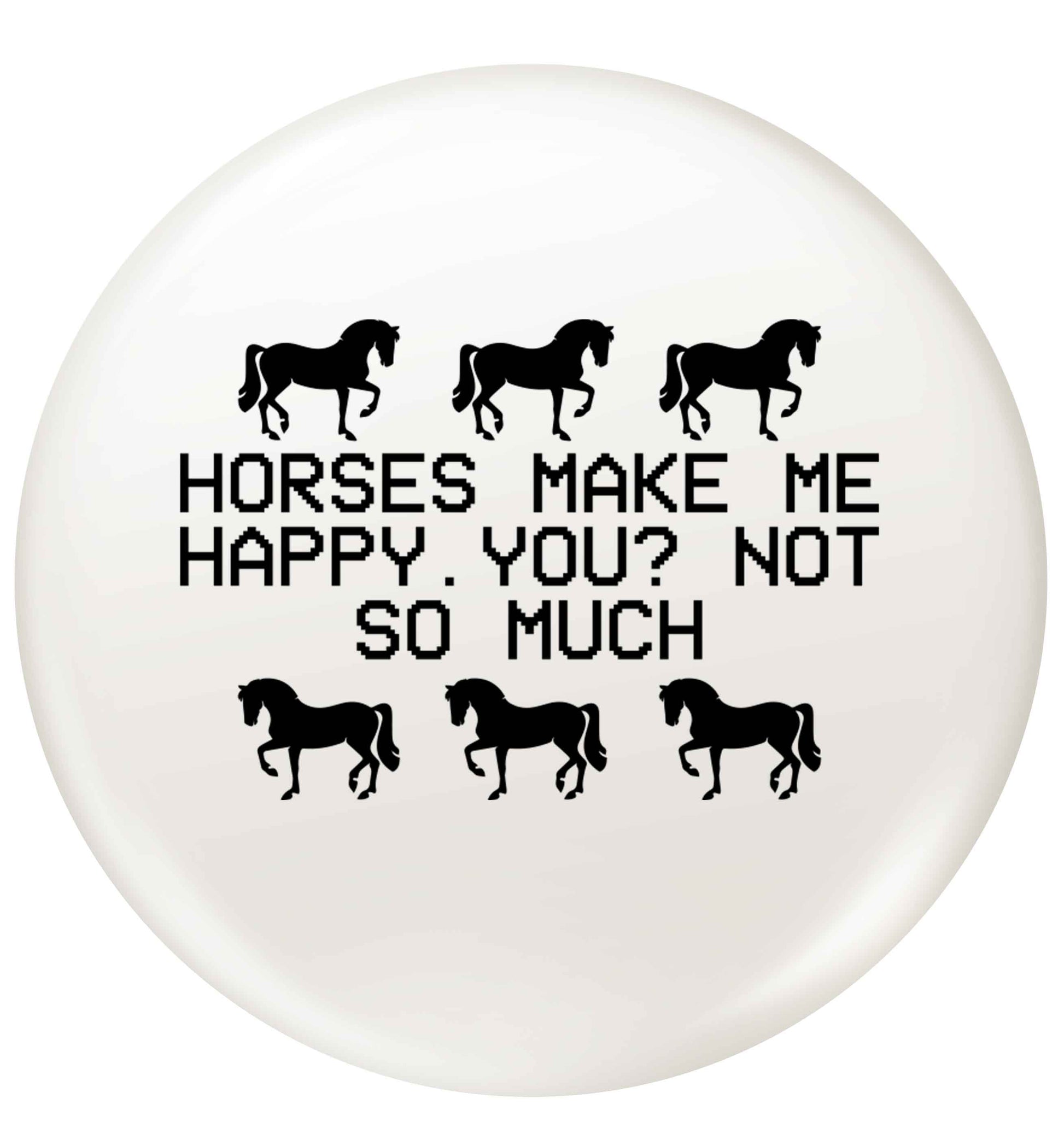 Horses make me happy, you not so much small 25mm Pin badge