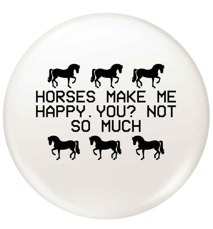 Horses make me happy, you not so much small 25mm Pin badge