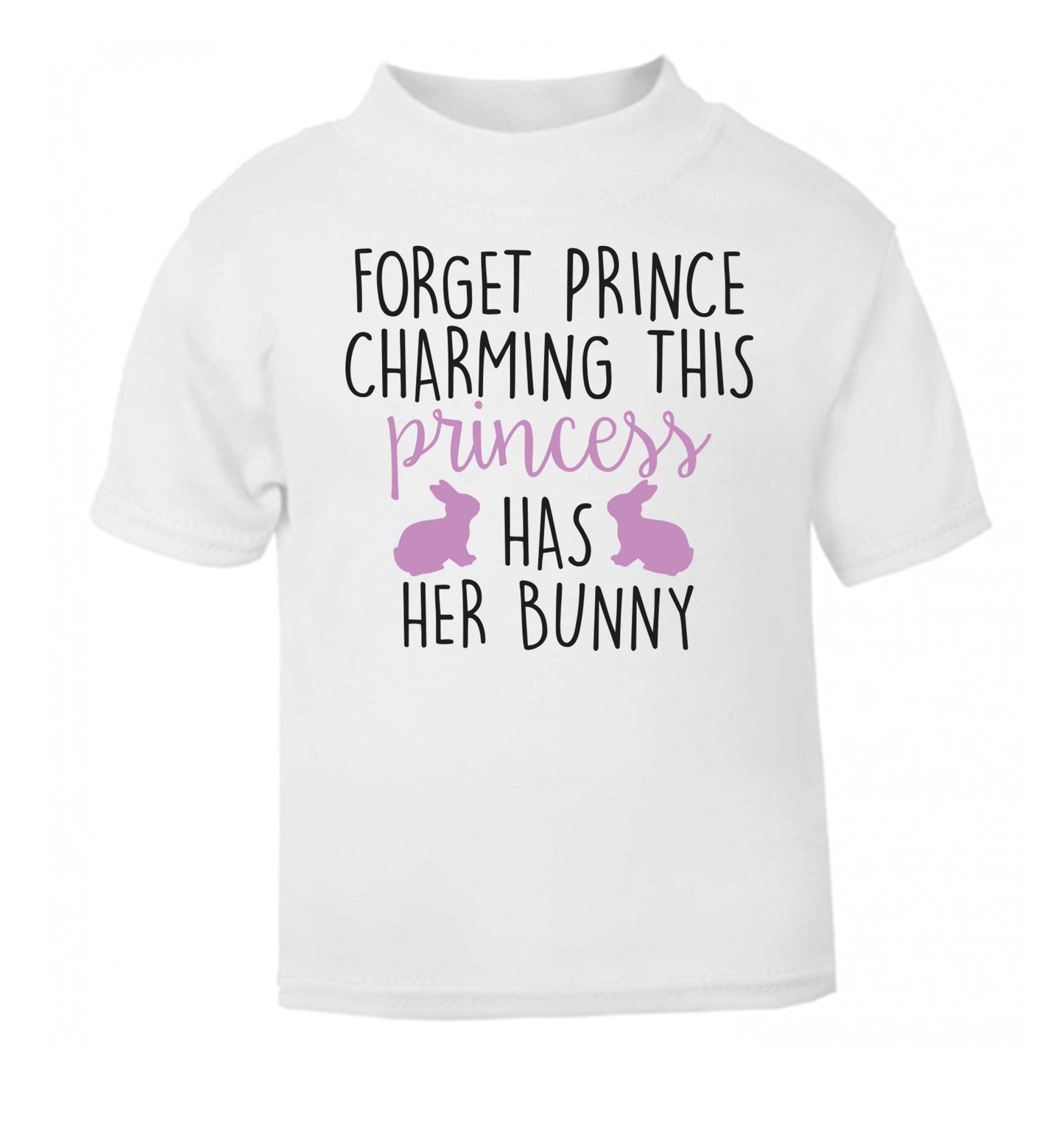 Forget prince charming this princess has her bunny white Baby Toddler Tshirt 2 Years