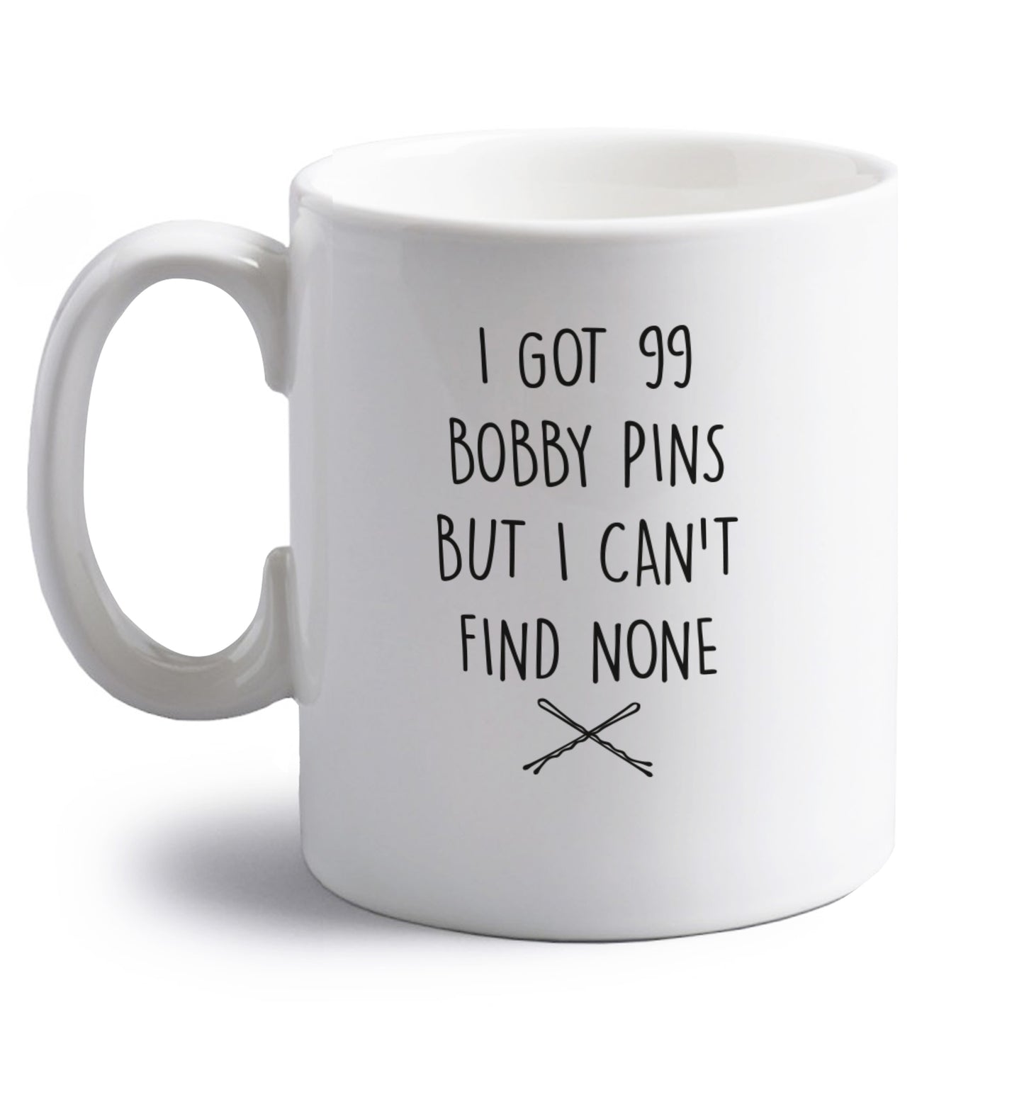 I got 99 bobby pins but I can't find none right handed white ceramic mug