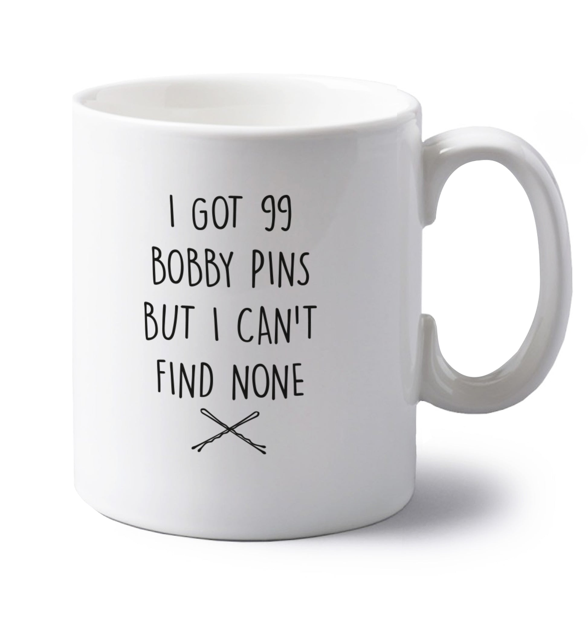 I got 99 bobby pins but I can't find none left handed white ceramic mug