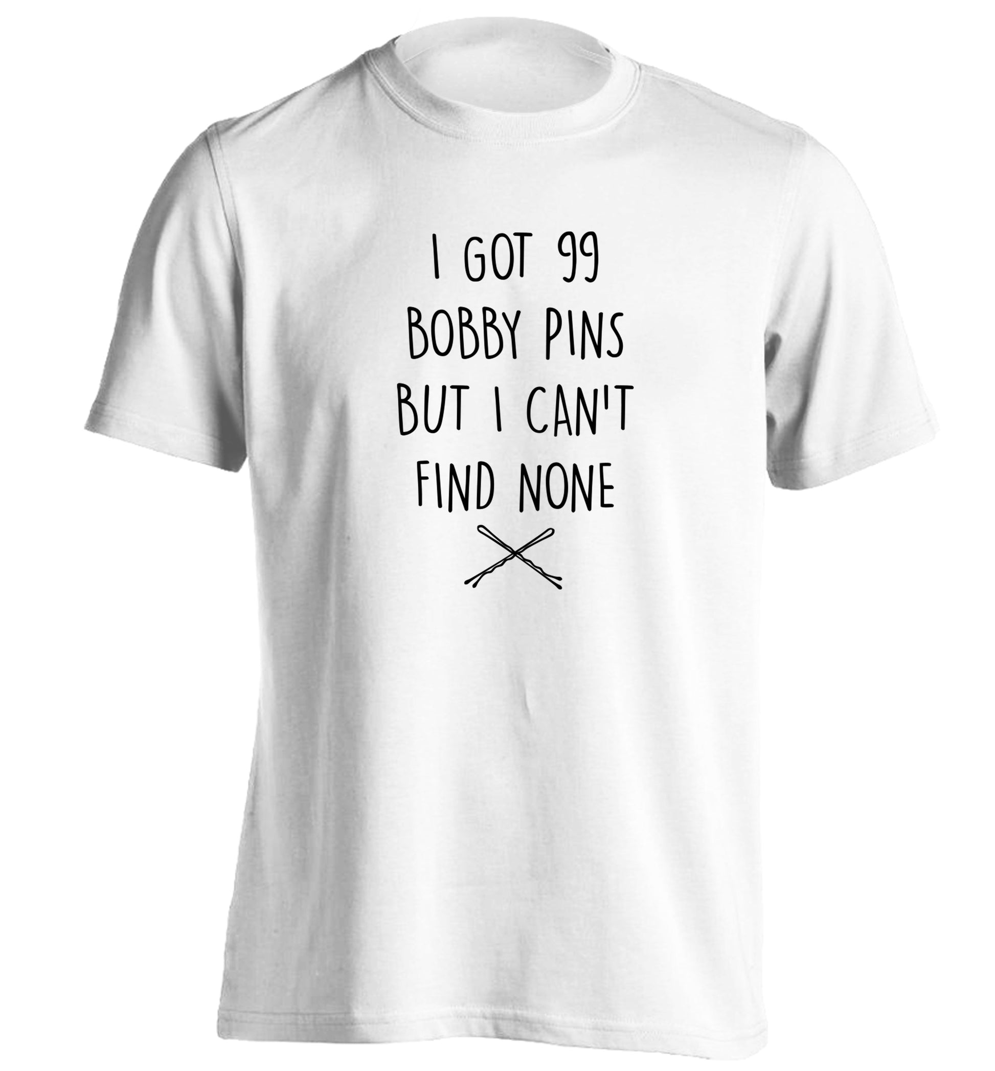 I got 99 bobby pins but I can't find none adults unisex white Tshirt 2XL