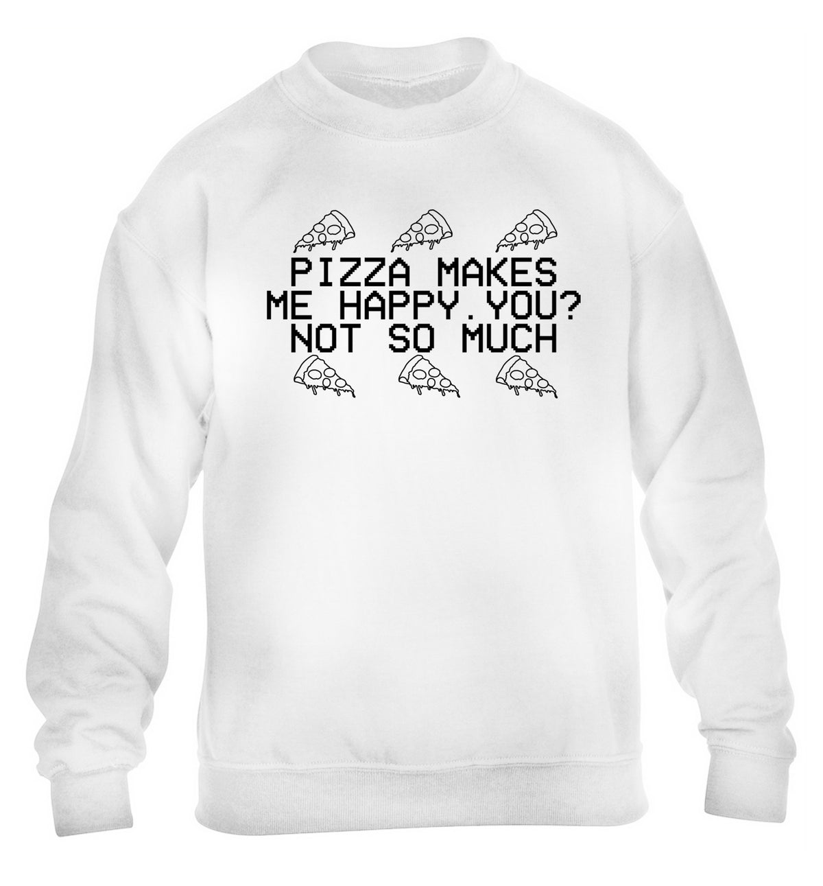 Pizza makes me happy, You? Not so much children's white  sweater 12-14 Years