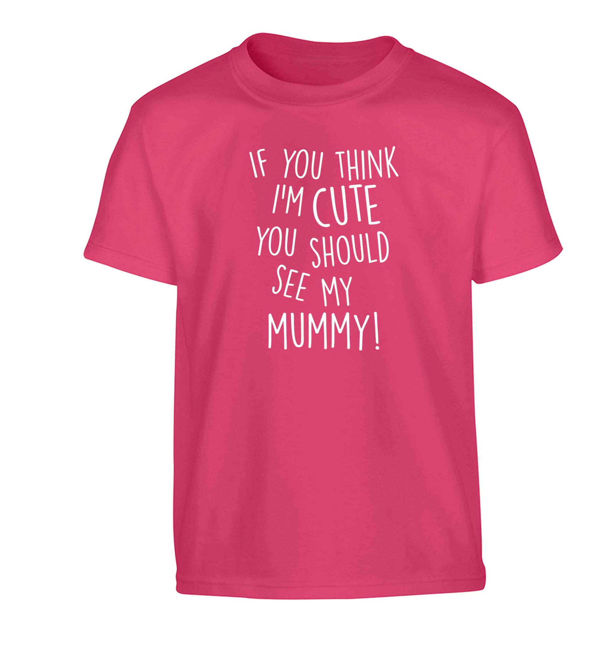 If you think I'm cute you should see my mummy Children's pink Tshirt 12-13 Years