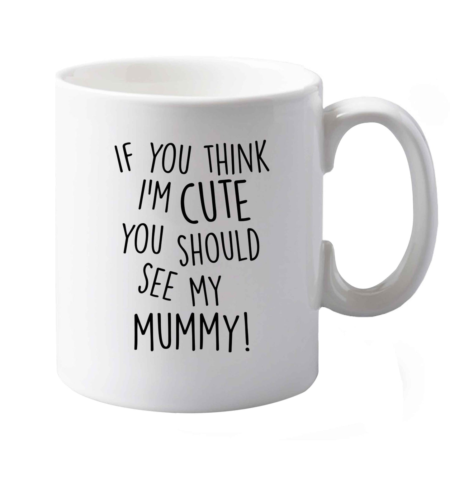 10 oz If you think I'm cute you should see my mummy ceramic mug both sides