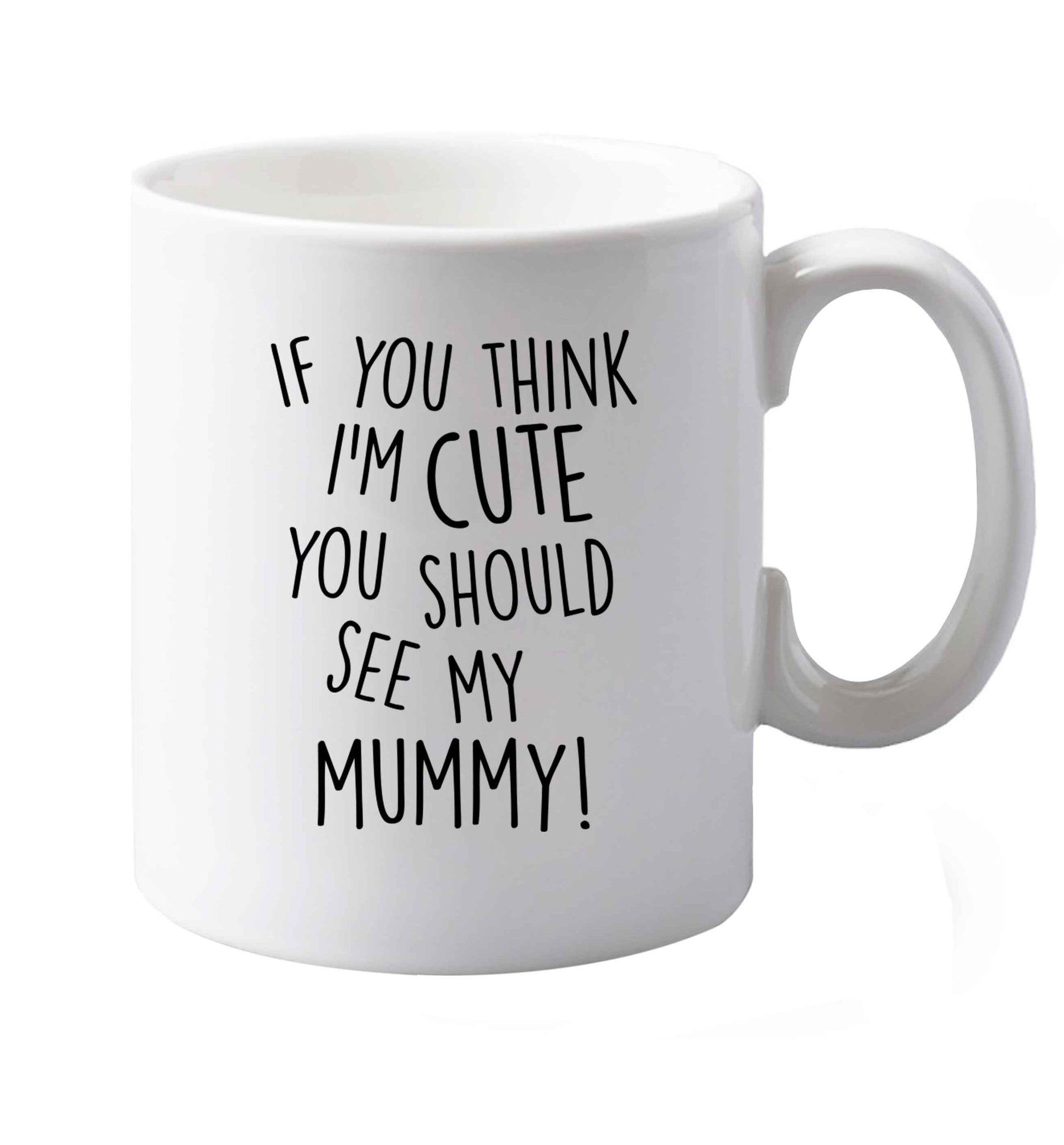 10 oz If you think I'm cute you should see my mummy ceramic mug both sides